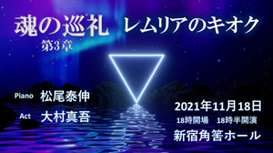 🎵2021 11月18日（木）東京 新宿 『角筈区民ホール』SHINGO OMURA meets YASUNOBU MATSUO　presents！～魂の巡礼～　第三章「レムリアのキオク」２０２１イニシエーションとピアノで巡る世界聖地 巡礼の旅！New album『五大の響）』リリース記念！ YASUNOBU MATSUO Plays PIANO